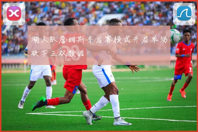 湖人队詹姆斯季后赛模式开启单场砍下三双数据