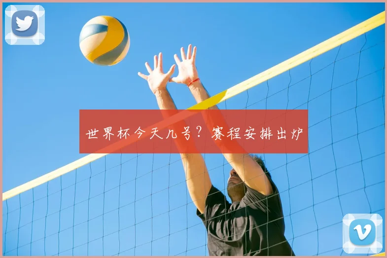 世界杯今天几号?赛程安排出炉